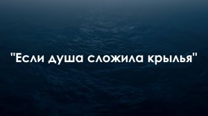 Если душа сложила крылья