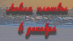 Зимняя рыбалка. Ловля плотвы в декабре 2021 года (перезалив)