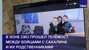 В зоне СВО прошел телемост между бойцами с Сахалина и их родственниками