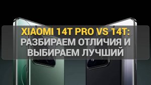 Xiaomi 14T Pro vs 14T: Разбираем отличия и выбираем лучший смартфон для ваших задач