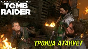 ТРОИЦА АТАКУЕТ ➤ Rise of the Tomb Raider #10