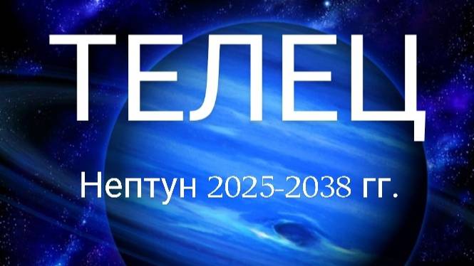 Телец. Нетун 2025-2038 года. Астрологический прогноз