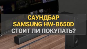 Саундбар Samsung HW-B650D: Стоит ли покупать? Разбор характеристик и качества звучания