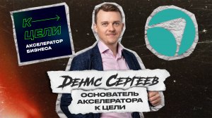 ЧТО МЕШАЕТ ВАМ ЗАРАБАТЫВАТЬ? Денис Сергеев - основатель акселератора «К Цели»