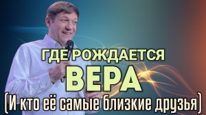 Где рождается вера (И кто её самые близкие друзья).