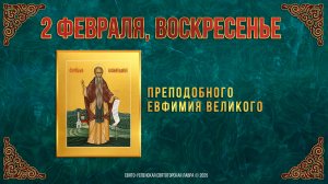 Неделя 32-я по Пятидесятнице. Преподобного Евфимия Великого. 2 февраля 2025 г. Календарь