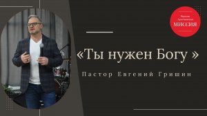 Тема : "Ты нужен Богу" Пастор Евгений Гришин 02.02.2025