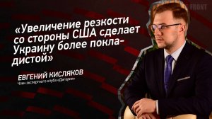 "Увеличение резкости со стороны США сделает Украину более покладистой" - Евгений Кисляков