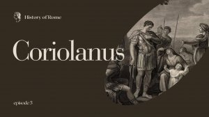 Episode 5 - Древний Рим. Трибуны, диктаторы и Кориолан // Tribunes, Dictators and Coriolanus