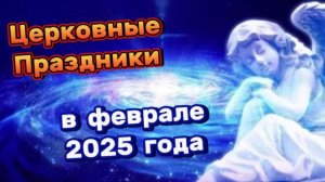 Божественные Праздники в феврале 2025 года!