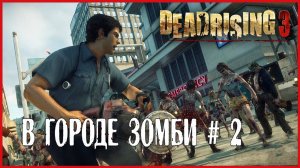 Dead Rising 3 В ГОРОДЕ ЗОМБИ # 2