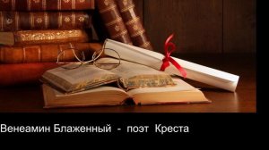 Вениамин  Блаженный   -   поэт  Креста