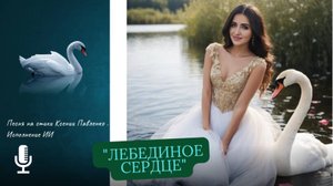 "ЛЕБЕДИНОЕ СЕРДЦЕ "песня на стихи Ксении Павленко