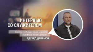 Эдуард Деремов | Интервью со служителем