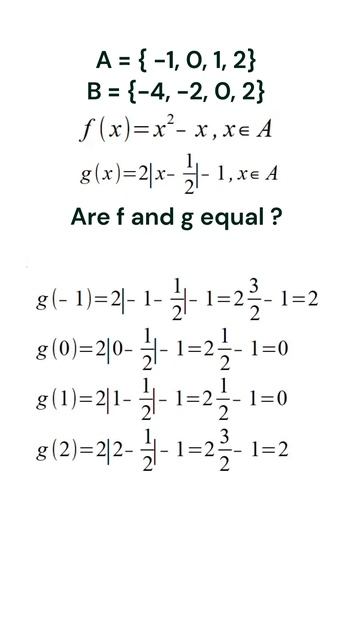 Are functions f and g equal? f, g: A → B, f(x) = x² – x, x ∈ A and, g(x) = 2|x − 1/2| − 1, x ∈ A.