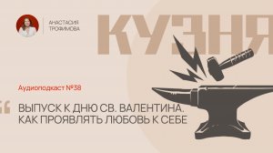 Кузня. Выпуск 38. Выпуск к дню Св. Валентина. Как проявлять любовь к себе