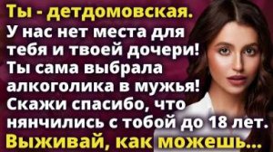 У нас нет места для тебя и твоей дочери! Скажи спасибо что нянчились с тобой до 18 лет...