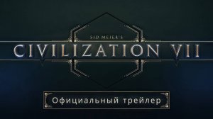 Sid Meier’s Civilization VII - Официальный тизер-трейлер