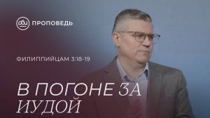 В погоне за Иудой. Евгений Бахмутский (Филиппийцам 3:18-19)