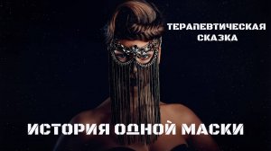 ИСТОРИЯ ОДНОЙ МАСКИ. СКАЗКОТЕРАПИЯ. ПРОЩЕНИЕ И ПРИНЯТИЕ СЕБЯ. ТЕРАПЕВТИЧЕСКАЯ ИСТОРИЯ.
