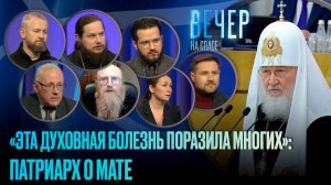 «ЭТА ДУХОВНАЯ БОЛЕЗНЬ ПОРАЗИЛА МНОГИХ»: ПАТРИАРХ О МАТЕ / ВЕЧЕР НА СПАСЕ