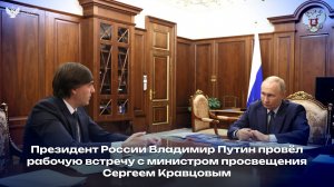 Президент России Владимир Путин провёл рабочую встречу с министром просвещения Сергеем Кравцовым