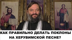 Как правильно делать поклоны на Херувимской песне? Священник Валерий Сосковец