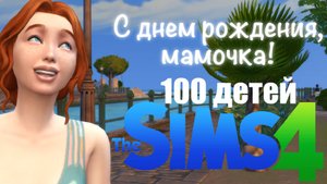 Челлендж 100 детей | Sims 4 | ep.43 С днем рожденья, Мамочка!