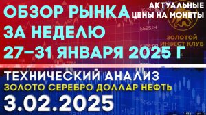 Обзор рынка за неделю 27–31 января 2025 г. Анализ рынка золота, серебра, нефти, доллара 03.02.2025 г