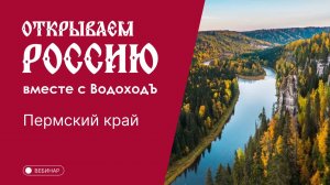 Вебинар Открываем Россию с "ВодоходЪ": «Пермский край»