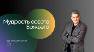 "МУДРОСТЬ СОВЕТА БОЖЬЕГО" Воскресное собрание от 2 февраля 2025г - Денис Орловский