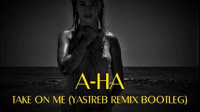 A-HA - TAKE ON ME (YASTREB REMIX BOOTLEG) 2017 REMIX смотреть онлайн