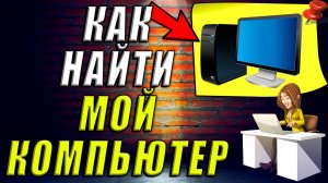 Как Найти Мой Компьютер. Где Найти Мой Компьютер