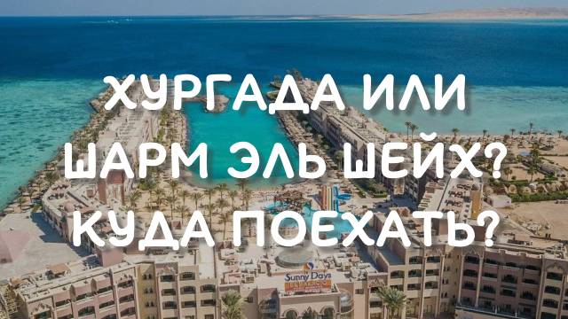 Хургада или Шарм эль Шейх где лучше?