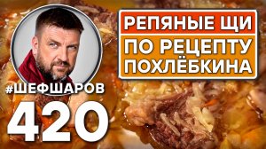 Репяные щи по рецепту Похлёбкина. Как приготовить самые вкусные щи? Рецепт идеальных щей.  #шефшаров