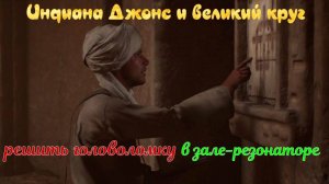 Индиана Джонс и великий круг, идол РА , решить головоломку в зале резонаторе