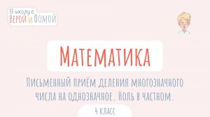 Письменный приём деления многозначного числа на однозначное. Ноль в частном. В школу с Верой и Фомой