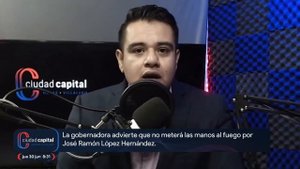 🔵  La gobernadora advierte que NO meterá las manos al fuego por José Ramón López Hernández.
