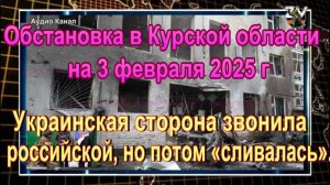 Последние новости об обстановке и боях в Курской области на 3 февраля 2025 года