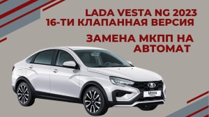 LADA VESTA NG 2023  Замена МКПП на АВТОМАТ Версия 16 клапанная