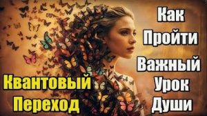 ღ Квантовый Переход | Как пройти важный урок Души ღ