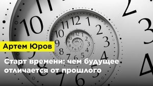 Артем Юров — Старт времени: чем будущее отличается от прошлого