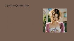 Queencard-(G)I-DLE, караоке (партия Шухуа)