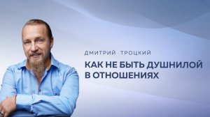 КАК НЕ БЫТЬ ДУШНИЛОЙ В ОТНОШЕНИЯХ. Дмитрий Троцкий