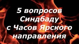 5 вопросов Синдбаду (из под Часов Яра) 03 февраля 2025г