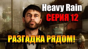 Мы близки к разгадке. Heavy Rain. Серия 12