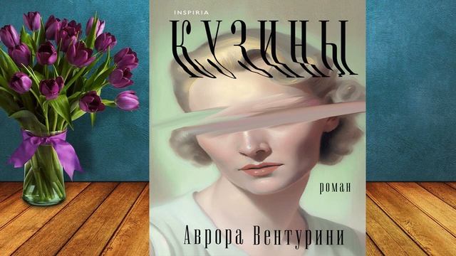 Кузины  (Аврора Вентурини) Аудиокнига смотреть онлайн