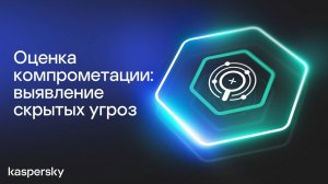 Оценка компрометации: выявление продвинутых угроз и снижение рисков