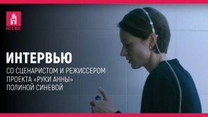 Блиц-интервью  со сценаристом и режиссером проекта «Руки Анны» Полиной Синевой