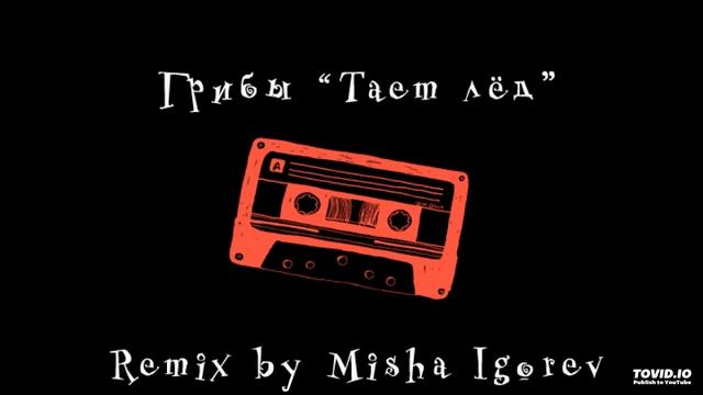 Грибы Тает Лед (Remix by Misha Igorev) смотреть онлайн
